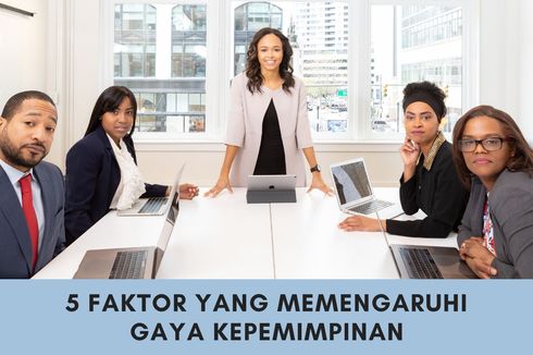 5 Faktor yang Memengaruhi Gaya Kepemimpinan