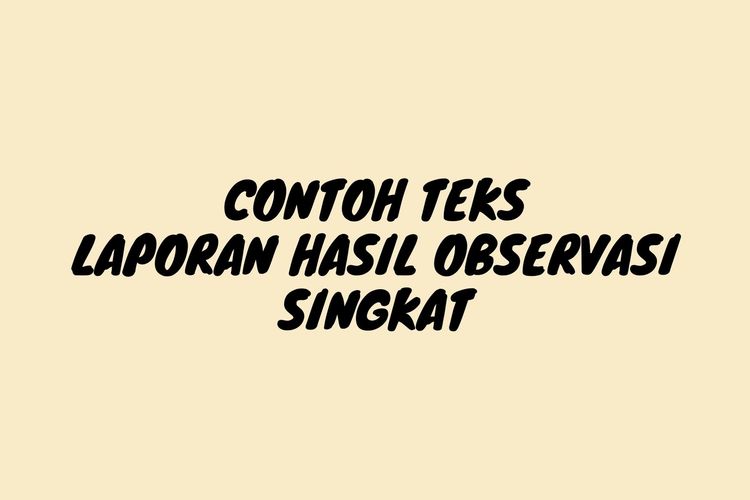 Contoh Teks Laporan Hasil Observasi Singkat Halaman All Kompas Com