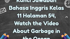 Kunci Jawaban Bahasa Inggris Kelas 11 Halaman 54, Watch the Video About Garbage in the Ocean