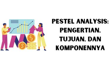 PESTEL Analysis: Pengertian, Tujuan, dan Komponennya