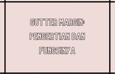 Apa yang dimaksud gutter? Gutter adalah salah satu jenis margin.