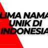 5 Nama Unik di Indonesia, Ada Susah Senang dan Selamat Idul Fitri 