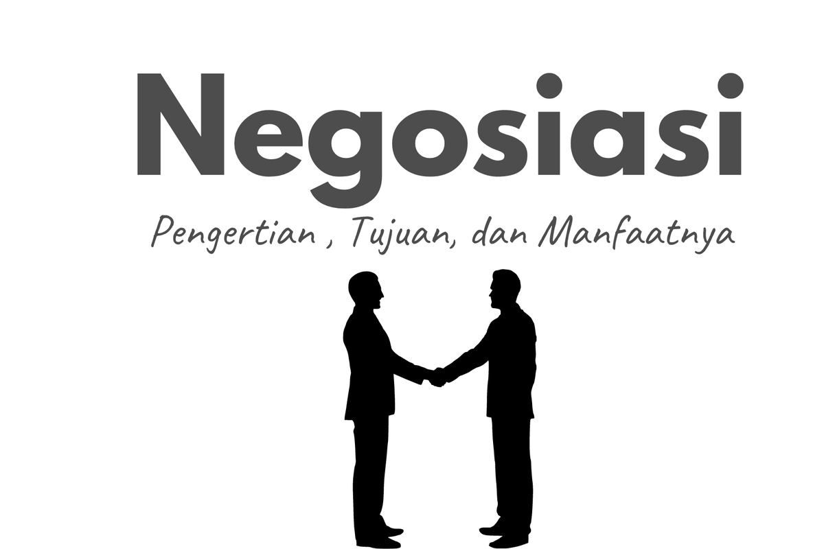 Pengertian Negosiasi, Tujuan, dan Manfaatnya