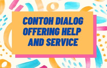 Ilustrasi contoh dialog offering help and service dan artinya.