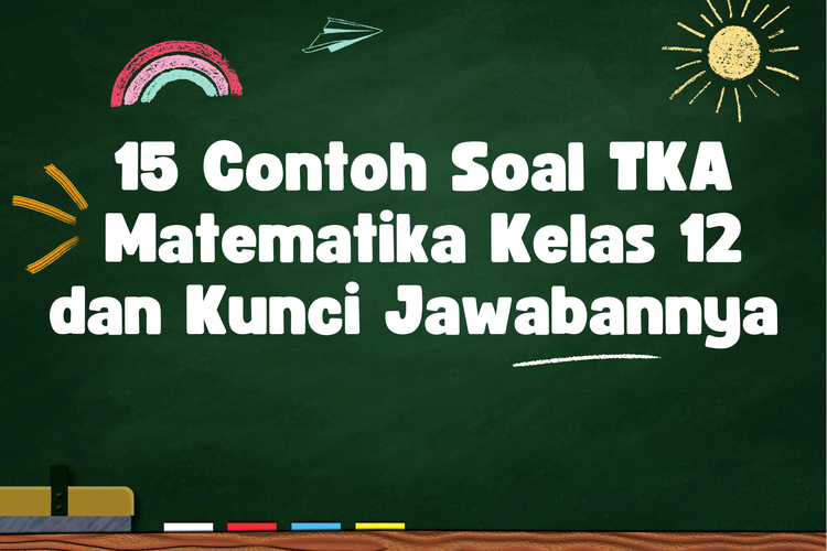 15 Contoh Soal TKA Matematika Kelas 12 dan Kunci Jawabannya 