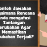 Jawaban Bagaimana Rencana Anda mengatasi Tantangan Perubahan Agar Memastikan Perubahan Terjadi? 