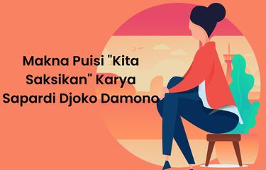 Makna puisi Kita Saksikan adalah pertemuan kembali dengan perasaan atau hal lain yang telah lama hilang.