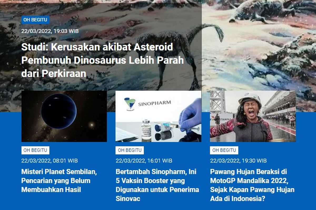 Tangkapan layar berita populer Sains sepanjang Selasa (22/3/2022) hingga Rabu (23/3/2022) pagi. Di antaranya kerusakan akibat asteroid lebih parah , misteri Planet Sembilan, bertambah Sinopharm vaksin booster untuk penerima Sinovac, hingga sejak kapan pawang hujan ada di Indonesia.