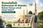 Rasulullah Rahmatan lil ‘Alamin, Bukan Hanya untuk Umat Islam? Ini Penjelasannya