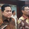 Erick Thohir: Jangan Semua BUMN Minta Uang ke Negara, Tapi Ujung-ujungnya Rugi