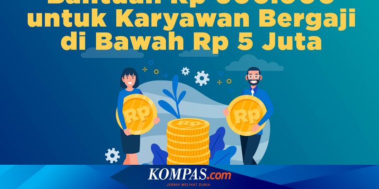 Bantuan Karyawan Rp 600 000 Berikut Ini Skema Pencairannya Halaman All Kompas Com
