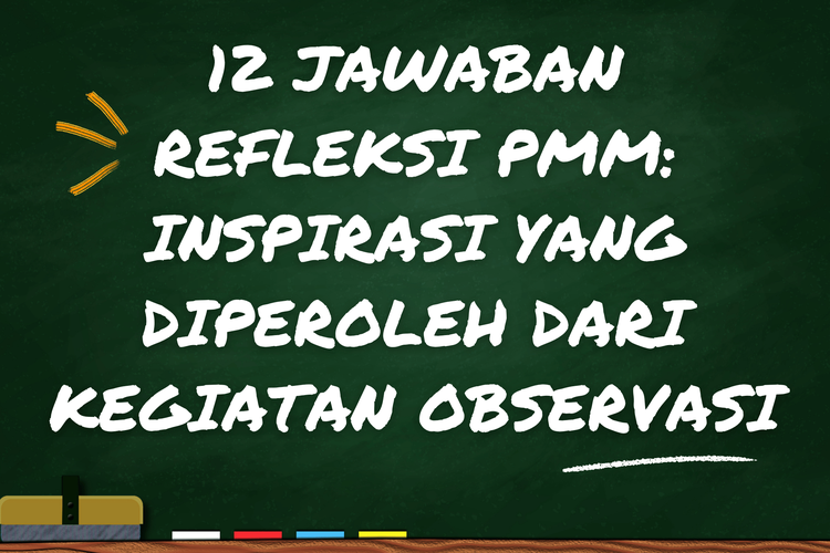 12 Jawaban Refleksi PMM: Inspirasi yang Diperoleh dari Kegiatan Observasi