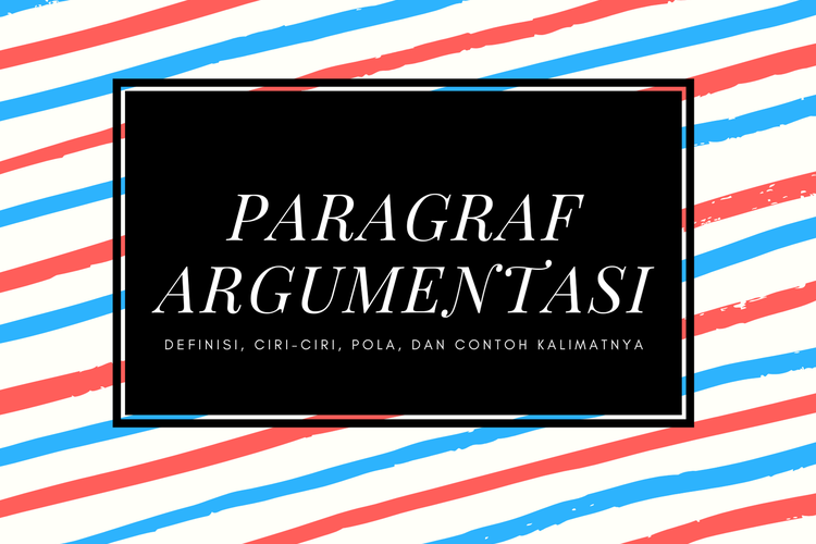 Paragraf Argumentasi Definisi Ciri Ciri Pola Dan Contoh Kalimatnya