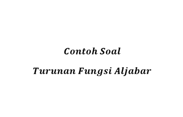Contoh Soal Turunan Fungsi Aljabar
