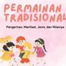 Permainan Tradisional: Pengertian, Manfaat, Jenis, dan Nilainya