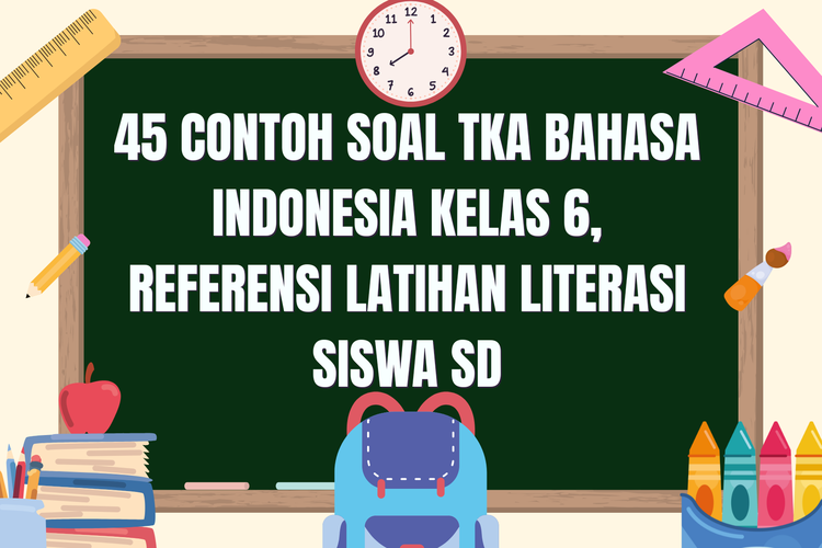 45 Contoh Soal TKA Bahasa Indonesia Kelas 6, Referensi Latihan Literasi Siswa SD