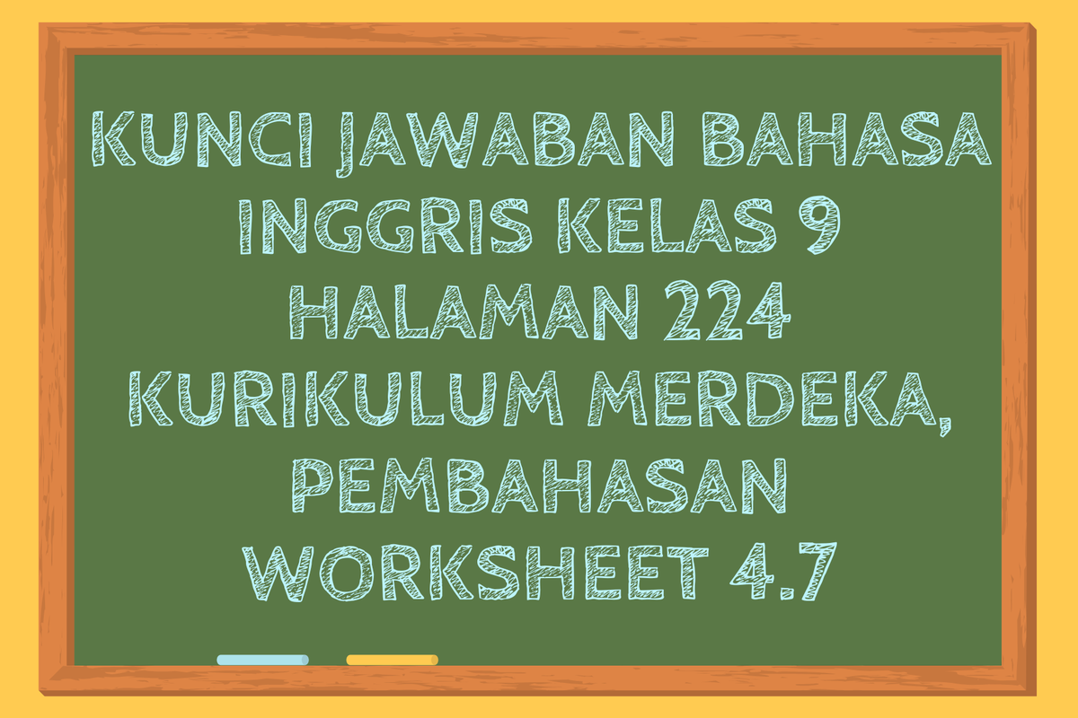 Ilustrasi Kunci Jawaban Bahasa Inggris Kelas 9 Halaman 224 Kurikulum Merdeka, Pembahasan Worksheet 4.7