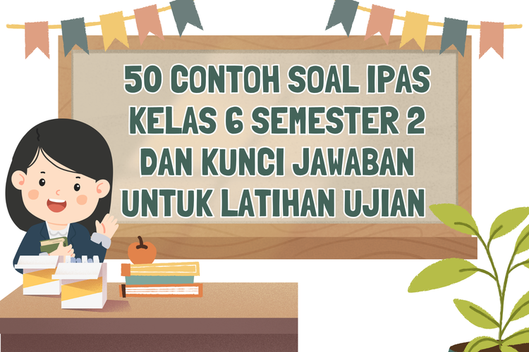 50 Contoh Soal IPAS Kelas 6 Semester 2 dan Kunci Jawaban untuk Latihan Ujian 