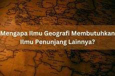 Mengapa Ilmu Geografi Memerlukan Ilmu Penunjang Lainnya?