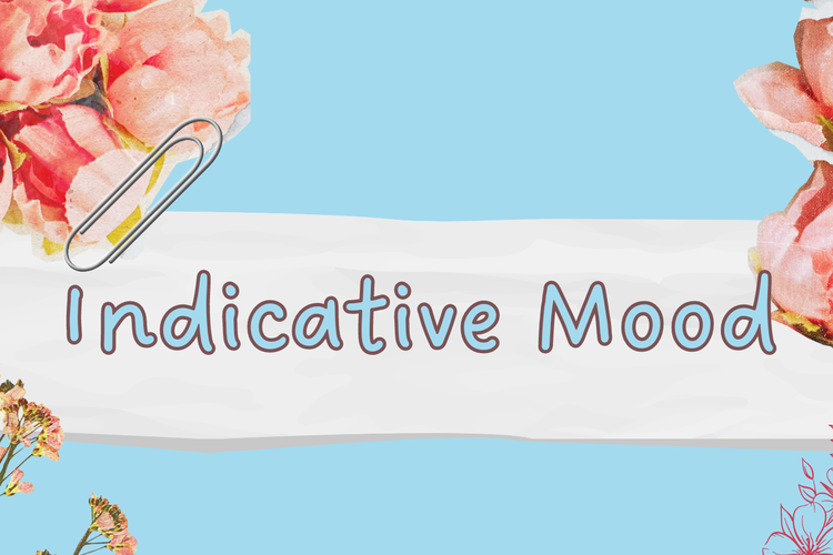Indicative mood adalah jenis mood yang digunakan untuk menyatakan suatu fakta, situasi faktual, atau secara general.