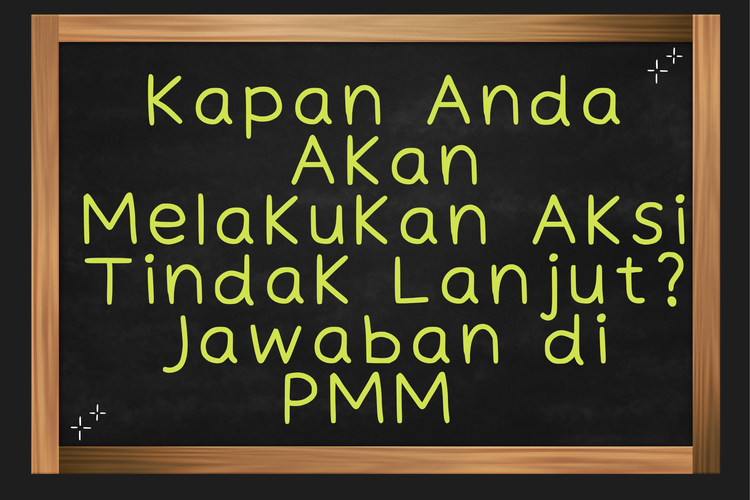 Kapan Anda Akan Melakukan Aksi Tindak Lanjut? Jawaban di PMM 