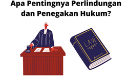 Apa Pentingnya Perlindungan dan Penegakan Hukum?