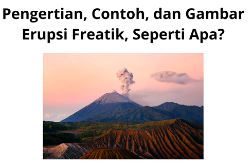 Pengertian, Contoh, dan Gambar Erupsi Freatik, Seperti Apa?