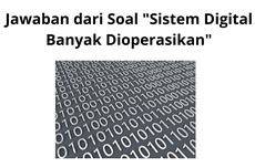 Jawaban dari Soal "Sistem Digital Banyak Dioperasikan"