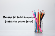 Mengapa Zat Padat Mempunyai Bentuk dan Volume Tetap?