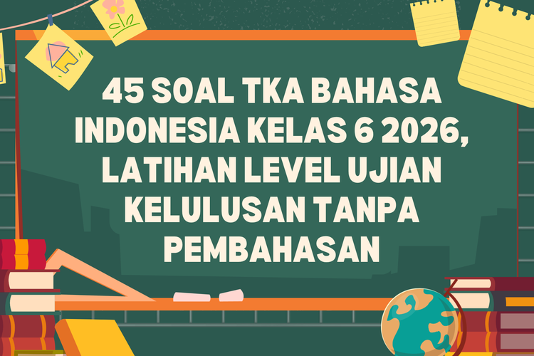 45 Soal TKA Bahasa Indonesia Kelas 6 2026, Latihan Level Ujian Kelulusan Tanpa Pembahasan