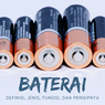 Baterai: Definisi, Jenis, Fungsi, dan Prinsipnya