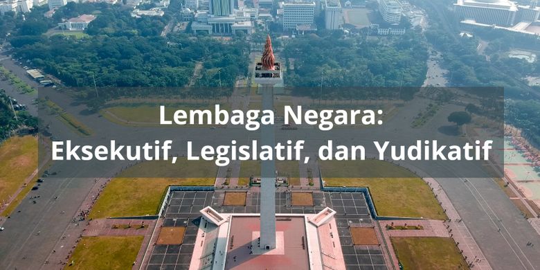 Mengenal Lembaga Negara: Eksekutif, Legislatif, Dan Yudikatif