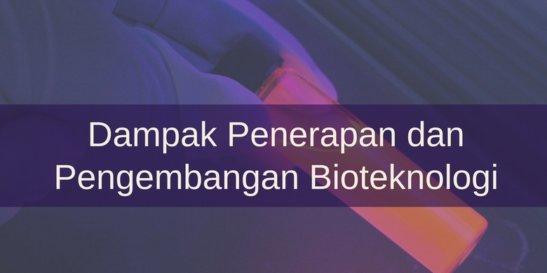 Dampak Penerapan Dan Pengembangan Bioteknologi