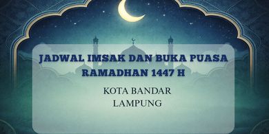 Jadwal Imsak dan Buka Puasa Kota Bandar Lampung Hari Ini, 21 Februari 2026