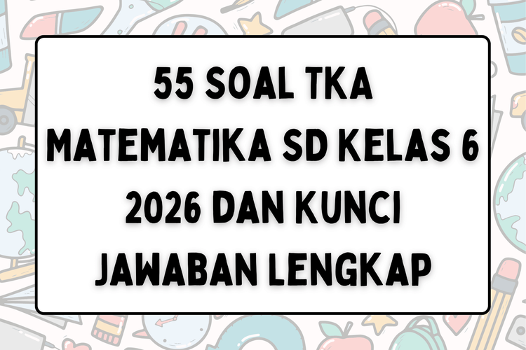 55 Soal TKA Matematika SD Kelas 6 2026 dan Kunci Jawaban Lengkap