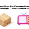 Cara Menghitung Tinggi Tumpukan Kardus pada Pembungkus TV 21 Inci Berbentuk Kubus