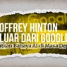 INFOGRAFIK: Geoffrey Hinton Keluar dari Google, Ingatkan Bahaya AI di Masa Depan