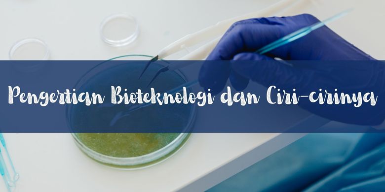 Pengertian Bioteknologi Dan Ciri-cirinya