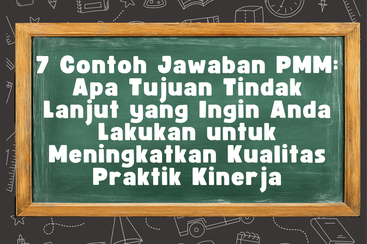 7 Contoh Jawaban PMM: Apa Tujuan Tindak Lanjut yang Ingin Anda Lakukan untuk Meningkatkan Kualitas Praktik Kinerja