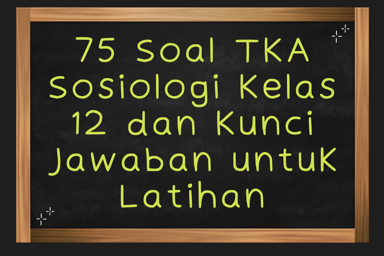 75 Soal TKA Sosiologi Kelas 12 2026  dan Kunci Jawaban untuk Latihan