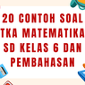 20 Contoh Soal TKA Matematika SD Kelas 6 dan Pembahasan