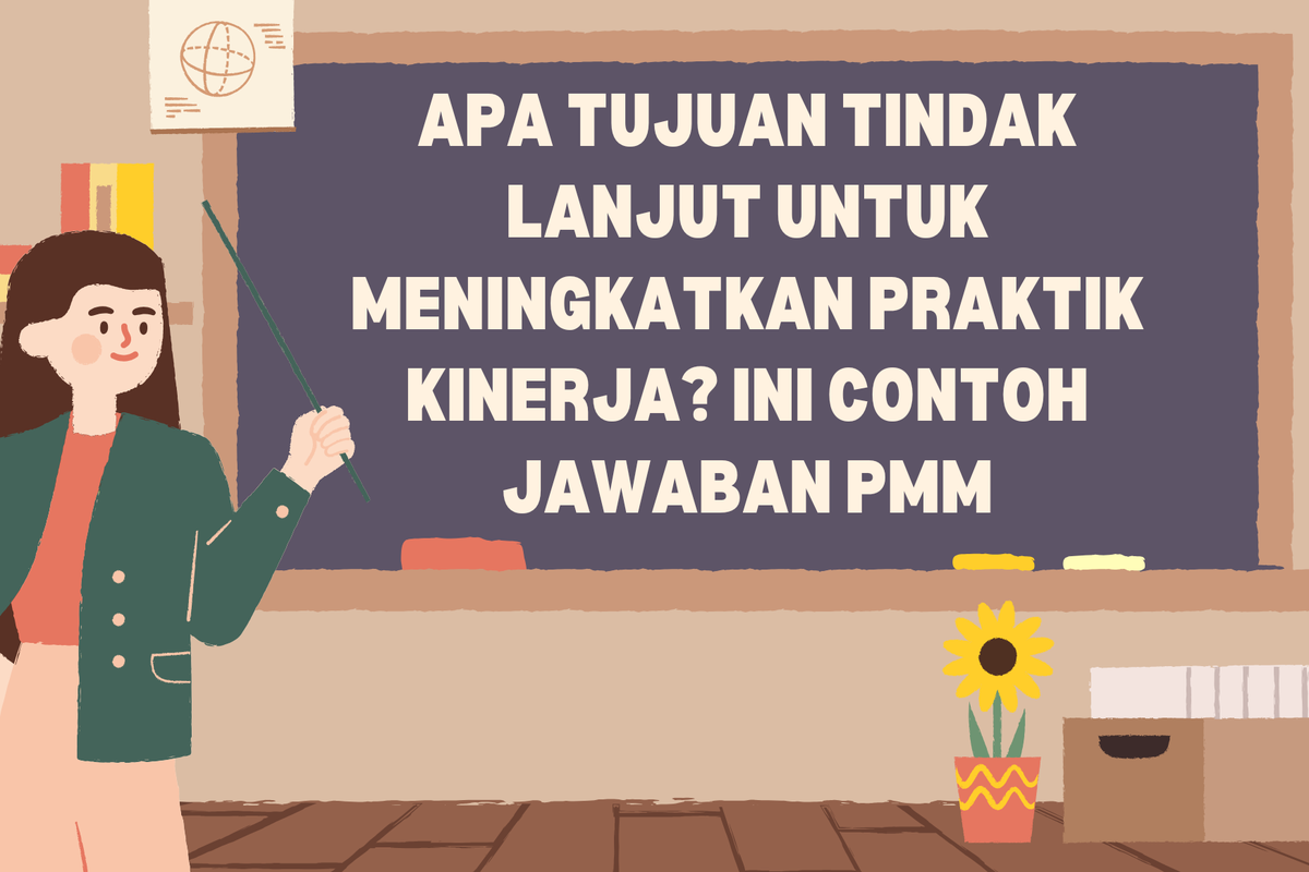 Ilustrasi Apa Tujuan Tindak Lanjut untuk Meningkatkan Praktik Kinerja? Ini Contoh Jawaban PMM