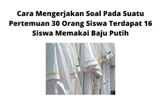 Cara Mengerjakan Soal Pada Suatu Pertemuan 30 Orang Siswa Terdapat 16 Siswa Memakai Baju Putih