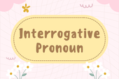 Interrogative Pronouns: Pengertian, Jenis, dan Contoh Kalimatnya