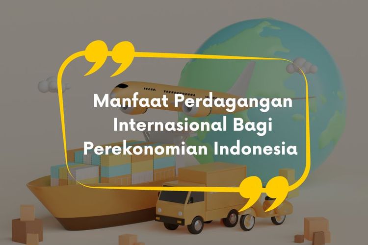 10 Manfaat Perdagangan Internasional Bagi Perekonomian Indonesia