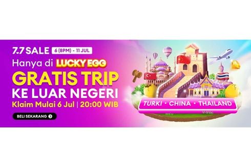 Siap-siap War Lucky Egg di Festival Belanja 7.7 Lazada, Ada Hadiah Liburan Gratis ke China, Turki, dan Thailand