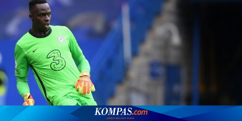 Chelsea ke Final Liga Champions, Edouard Mendy Pantas ...