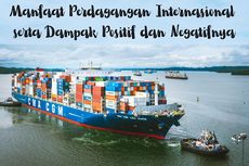 Manfaat Perdagangan Internasional serta Dampak Positif dan Negatifnya