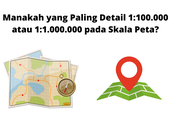 Manakah yang Paling Detail 1:100.000 atau 1:1.000.000 pada Skala Peta?