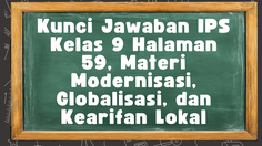 Kunci Jawaban IPS Kelas 9 Halaman 59, Materi Modernisasi, Globalisasi, dan Kearifan Lokal